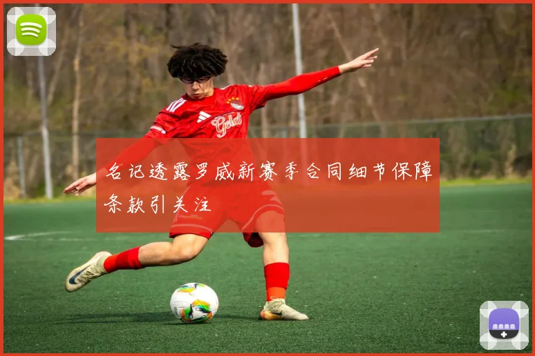 名记透露罗威新赛季合同细节保障条款引关注