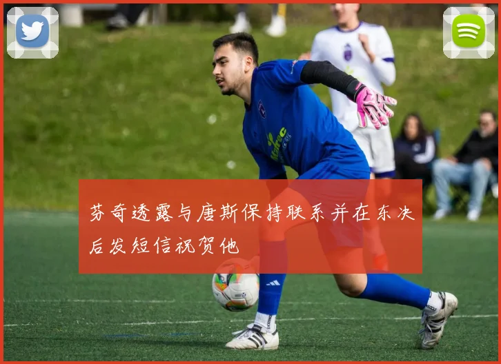 芬奇透露与唐斯保持联系并在东决后发短信祝贺他